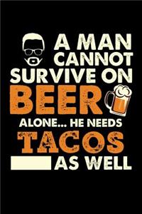 A Man Cannot Survive On Beer Alone He Needs Tacos As Well