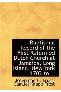 Baptismal Record of the First Reformed Dutch Church at Jamaica, Long Island, New York ... 1702 to ..