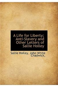A Life for Liberty; Anti-Slavery and Other Letters of Sallie Holley