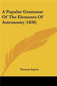 A Popular Grammar Of The Elements Of Astronomy (1836)