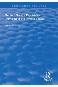 Medium Secure Psychiatric Provision in the Private Sector