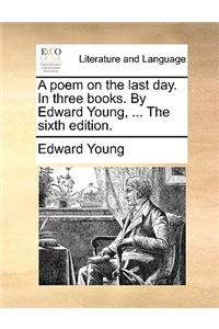 A Poem on the Last Day. in Three Books. by Edward Young, ... the Sixth Edition.