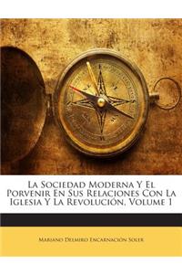 Sociedad Moderna Y El Porvenir En Sus Relaciones Con La Iglesia Y La Revolución, Volume 1