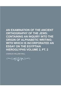 An Examination of the Ancient Orthography of the Jews Volume 2, PT. 2