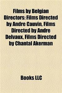 Films by Belgian Directors (Study Guide): Films Directed by Andre Cauvin, Films Directed by Andre Delvaux, Films Directed by Chantal Akerman