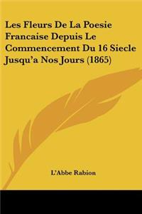 Les Fleurs De La Poesie Francaise Depuis Le Commencement Du 16 Siecle Jusqu'a Nos Jours (1865)