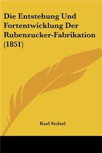 Entstehung Und Fortentwicklung Der Rubenzucker-Fabrikation (1851)