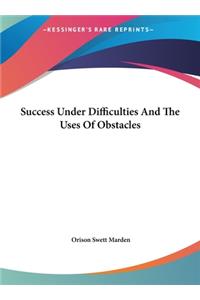 Success Under Difficulties And The Uses Of Obstacles