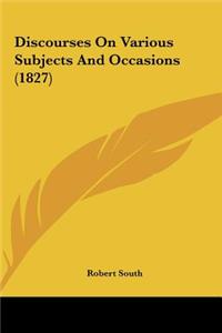 Discourses on Various Subjects and Occasions (1827)