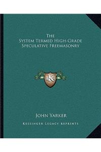 The System Termed High-Grade Speculative Freemasonry