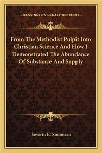 From the Methodist Pulpit Into Christian Science and How I Demonstrated the Abundance of Substance and Supply