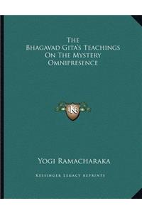 The Bhagavad Gita's Teachings on the Mystery Omnipresence