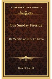 Our Sunday Fireside
