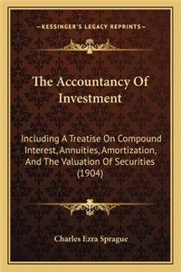 Accountancy of Investment: Including a Treatise on Compound Interest, Annuities, Amortization, and the Valuation of Securities (1904)