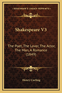 Shakespeare V3: The Poet, The Lover, The Actor, The Man, A Romance (1849)