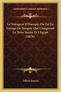 Le Voyageur D'Europe, Ou Est Le Voyage De Turquie Qui Comprend La Terre Sainte Et L'Egypt (1676)
