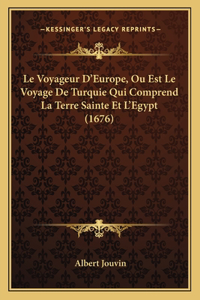 Le Voyageur D'Europe, Ou Est Le Voyage de Turquie Qui Comprend La Terre Sainte Et L'Egypt (1676)