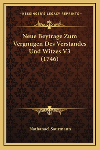Neue Beytrage Zum Vergnugen Des Verstandes Und Witzes V3 (1746)