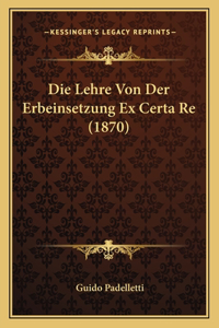 Die Lehre Von Der Erbeinsetzung Ex Certa Re (1870)