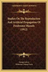 Studies On The Reproduction And Artificial Propagation Of Freshwater Mussels (1912)