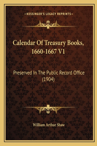 Calendar Of Treasury Books, 1660-1667 V1
