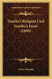 Goethe's Religion Und Goethe's Faust (1899)