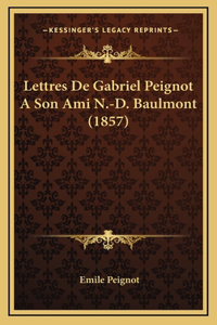 Lettres De Gabriel Peignot A Son Ami N.-D. Baulmont (1857)