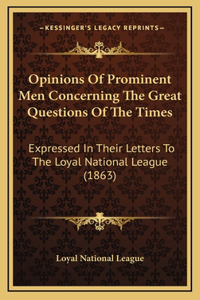 Opinions Of Prominent Men Concerning The Great Questions Of The Times