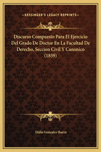 Discurso Compuesto Para El Ejercicio Del Grado De Doctor En La Facultad De Derecho, Seccion Civil Y Canonico (1859)