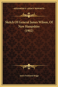 Sketch Of General James Wilson, Of New Hampshire (1902)
