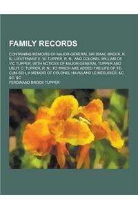Family Records; Containing Memoirs of Major-General Sir Isaac Brock, K. B., Lieutenant E. W. Tupper, R. N., and Colonel William de Vic Tupper, with No