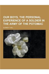 Our Boys, the Personal Experience of a Soldier in the Army of the Potomac