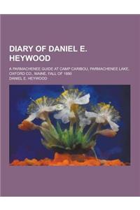 Diary of Daniel E. Heywood; A Parmachenee Guide at Camp Caribou, Parmachenee Lake, Oxford Co., Maine, Fall of 1890