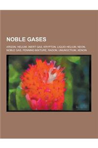 Noble Gases: Argon, Helium, Inert Gas, Krypton, Liquid Helium, Neon, Noble Gas, Penning Mixture, Radon, Ununoctium, Xenon