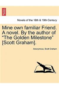 Mine Own Familiar Friend. a Novel. by the Author of the Golden Milestone [Scott Graham].