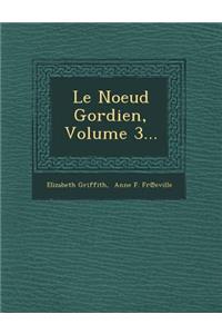 Le Noeud Gordien, Volume 3...