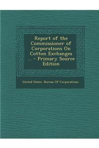 Report of the Commissioner of Corporations on Cotton Exchanges ...