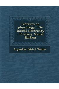 Lectures on Physiology: On Animal Electricity