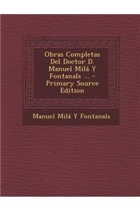 Obras Completas del Doctor D. Manuel Mila y Fontanals ...