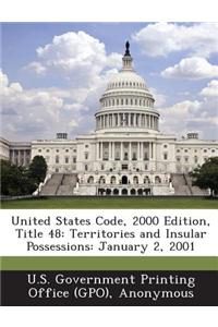 United States Code, 2000 Edition, Title 48: Territories and Insular Possessions: January 2, 2001