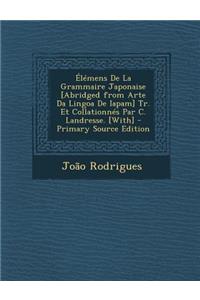 Elemens de La Grammaire Japonaise [Abridged from Arte Da Lingoa de Iapam] Tr. Et Collationnes Par C. Landresse. [With]