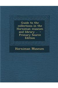 Guide to the Collections in the Horniman Museum and Library ..