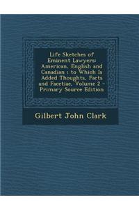 Life Sketches of Eminent Lawyers: American, English and Canadian; To Which Is Added Thoughts, Facts and Facetiae, Volume 2