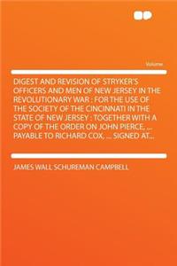 Digest and Revision of Stryker's Officers and Men of New Jersey in the Revolutionary War: For the Use of the Society of the Cincinnati in the State of New Jersey: Together with a Copy of the Order on John Pierce, ... Payable to Richard Cox, ... Sig