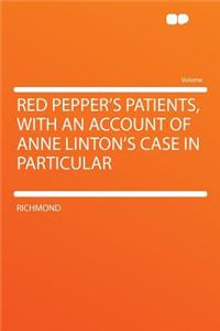 Red Pepper's Patients, with an Account of Anne Linton's Case in Particular