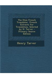 The Eton French Translator, French Extracts for Translation, Selected by H. Tarver - Primary Source Edition