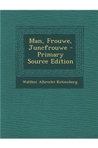 Man, Frouwe, Juncfrouwe - Primary Source Edition