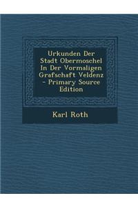 Urkunden Der Stadt Obermoschel in Der Vormaligen Grafschaft Veldenz