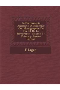 La Ferronnerie Ancienne Et Moderne: Ou, Monographie Du Fer Et de La Serrurerie, Volume 2 - Primary Source Edition
