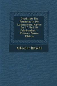 Geschichte Des Pietismus in Der Lutherischen Kirche Des 17. Und 18. Jahrhunderts